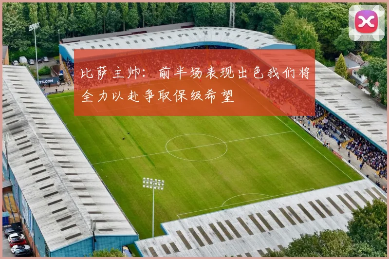 比萨主帅：前半场表现出色我们将全力以赴争取保级希望