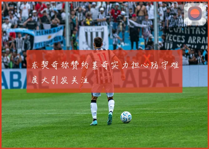 东契奇称赞约基奇实力担心防守难度大引发关注